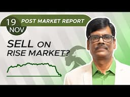 SELL on Rise Market? Post Market Report 19-Nov-24