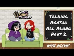 Two Women Talking with guest Aileyn!!  Agatha All Along part 2