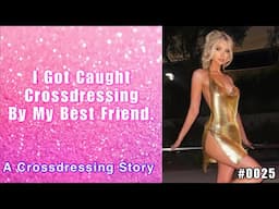 TGCD Stories #0025 🏳️‍⚧️ I Got Caught Crossdressing By My Best Friend  A Crossdressing Story