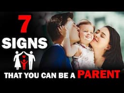 Top 7 Signs That You Can Be A Parent