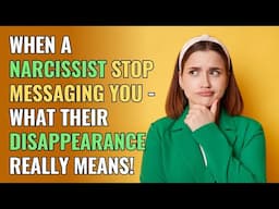 When a Narcissist Stop Messaging You - What Their Disappearance Really Means! | NPD | Narcissism