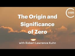 Robert Lawrence Kuhn on the Origin and Significance of Zero