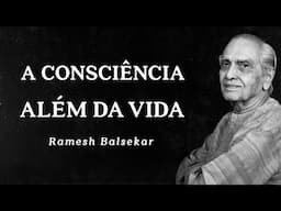 Ramesh Balsekar - A Consciência Além da Vida