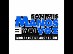 "Con Mis Manos Y Mi Voz" - Momentos De Adoración