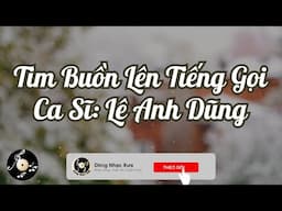 Tim Buồn Lên Tiếng Gọi -  Lê Anh Dũng | Nhạc sĩ: Lê Tín Hương