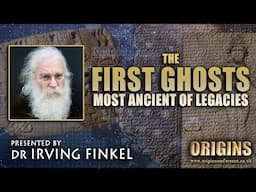 Dr Irving Finkel | The First Ghosts | Most Ancient of Legacies | Origins Conference