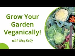 Grow Your Garden Veganically! -- Meg Kelly