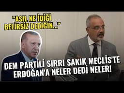 DEM Partili Sırrı Sakık Meclis'te Erdoğan'a Neler Dedi Neler! "Asıl Ne İdiği Belirsiz Dediğin..."