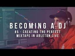 Becoming A DJ EP #5 - Creating The Perfect Mixtape In Ableton