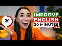 Improve your English in JUST 30 MINUTES A DAY: 3 Easy Steps