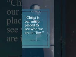 “Christ is our mirror placed to see who we are.”