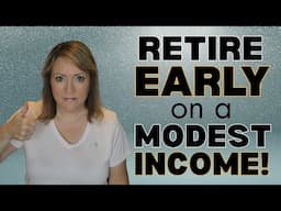 You CAN Retire EARLY with a MODEST Income!