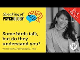 Some birds talk, but do they understand you? With Irene Pepperberg, PhD