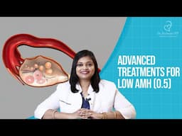 Advanced Treatments For Low AMH (0.5) |Dr. Archana S Ayyanathan