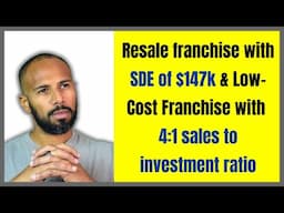 Resale franchise with SDE of $147k & Low Cost Franchise with 4:1 sales to investment ratio