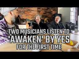 Two musicians listen to 'AWAKEN' by YES for the first time