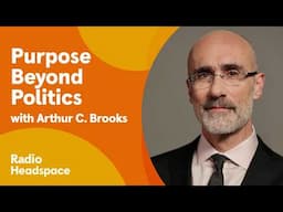 Finding Purpose and Meaning Beyond Politics, with Arthur C. Brooks