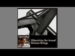 Objectivity for Actual Human Beings | Open College No. 50 | Stephen Hicks