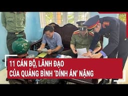 11 cán bộ, lãnh đạo của Quảng Bình ‘dính án’ nặng