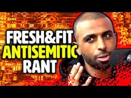 Fresh&Fit go on ANTISEMITIC rant