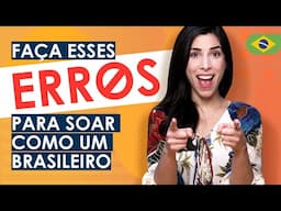 Make These 3 Mistakes to Sound Like a Brazilian 🇧🇷 Real Portuguese