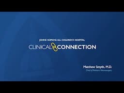 Clinical Connections - Matthew Smyth, M.D. - Johns Hopkins All Children's Hospital