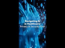 Navigating AI in Healthcare: Privacy & Security First