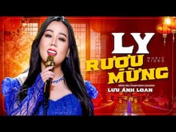 LY RƯỢU MỪNG - LƯU ÁNH LOAN | MV OFFICIAL