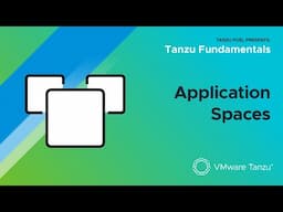 VMware Tanzu Fundamentals: Application Spaces