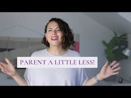 5 Reasons to Parent LESS