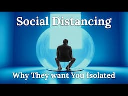 Social Distancing - Why They want You Isolated and Alone