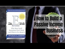 THE E-MYTH REVISITED - Michael Gerber (Summary) | How To Build A Passive Income Business