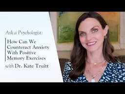 How Can We Counteract Anxiety With Positive Memory Exercises with Dr. Kate Truitt