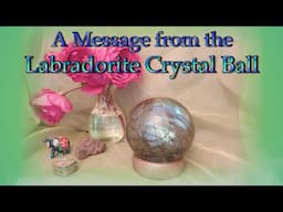 A Message from the Labradorite Crystal Ball