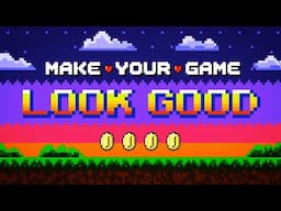 How to MAKE YOUR GAME LOOK GOOD!