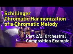 Schillinger Chromatic Harmonization of a Chromatic Melody: Part 2 Orchestral Composition Example