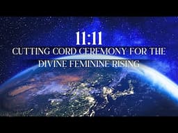 11:11 PORTAL: Cutting Cord Ceremony for the Rise of the Divine Feminine ✨ Birthing the New 🌟