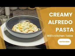 Creamy Alfredo Pasta| Will's Kitchen Table