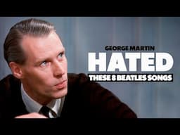 George Martin HATED These 8 Beatles Songs