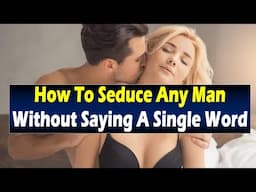 Intriguing, How To Seduce Any Man Without Saying A Single Word | Relationship Advice For Women