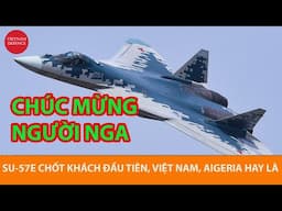 Tin vui từ Nga, tiêm kích Su-57E chốt khách đầu tiên - Việt Nam có khả năng...