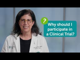 Why should I participate in a Clinical Trial?