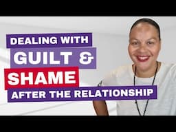 Dealing with guilt and shame after the relationship