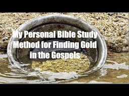 MY PERSONAL BIBLE STUDY METHOD--TO ALWAYS FIND TREASURES IN THE GOSPELS