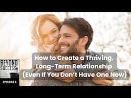 How to Create a Thriving Relationship (Even If You Don’t Have One Now) - 6 Beyond Success w/ D. Tian