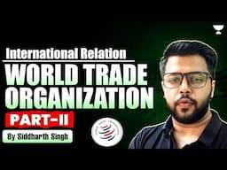 World Trade Organization | Part 2 | International Relations For UPSC | Siddharth Singh