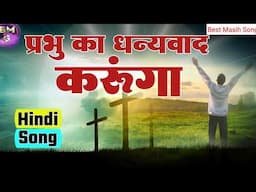 Prabhu Ka Dhanyawad Karunga, Best Masih Song Hindi यीशु मसीह का गाना Jesus Song Hindi यीशु गीत