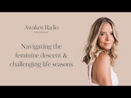 Navigating The Feminine Descent & Challenging Life Seasons