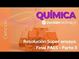 PAES | Química | Resolución Súper ensayo final PAES - Parte II