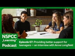 Providing better support for teenagers: an interview with Anne Longfield | NSPCC Learning Podcast